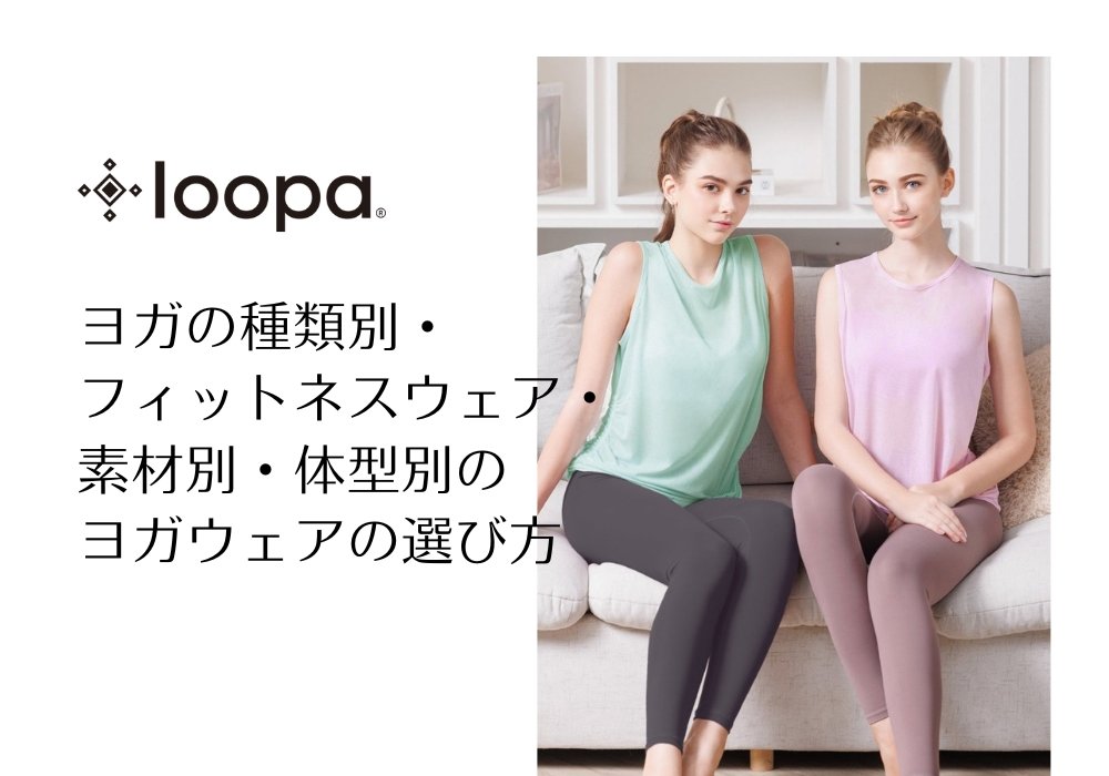 おすすめヨガウェアの選び方 - Loopa ルーパ 公式 ヨガウェア・フィットネスウェア